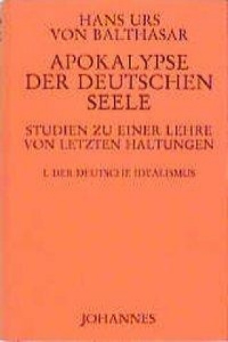 Kniha Apokalypse der deutschen Seele. Studie zu einer Lehre von den letzten Dingen Hans K von Balthasar