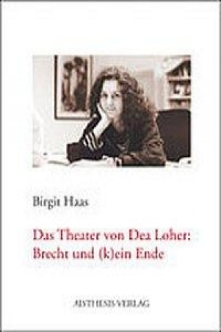 Kniha Das Theater von Dea Loher: Brecht und (k)ein Ende Birgit Haas