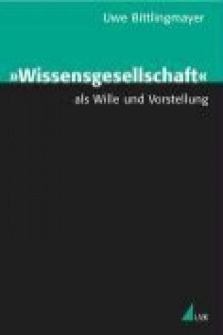 Kniha "Wissensgesellschaft" als Wille und Vorstellung Uwe H. Bittlingmayer