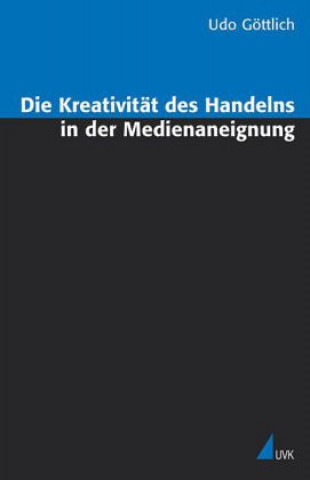 Knjiga Die Kreativität des Handelns in der Medienaneignung Uwe Göttlich