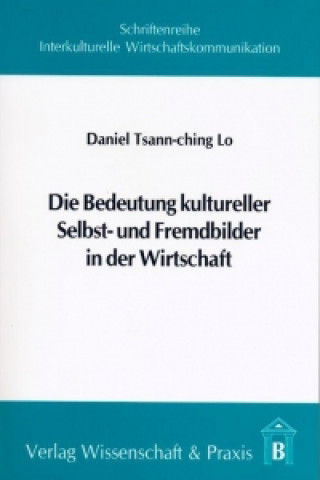 Kniha Die Bedeutung kultureller Selbst- und Fremdbilder in der Wirtschaft Daniel Tsann-ching Lo