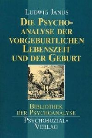 Kniha Die Psychoanalyse der vorgeburtlichen Lebenszeit und der Geburt Ludwig Janus