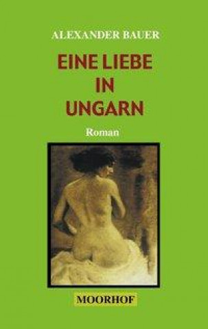 Buch Eine Liebe in Ungarn Alexander Bauer