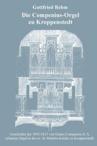 Carte Die Compenius-Orgel zu Kroppenstedt Gottfried Rehm