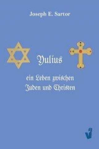 Kniha Yulius, ein Leben zwischen Juden und Christen Joseph E. Sartor