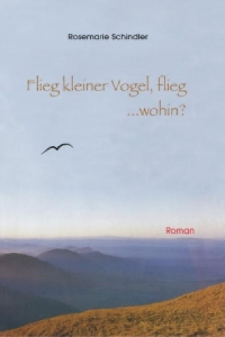 Książka Flieg, kleiner Vogel flieg...wohin? Rosemarie Schindler-Weckesser