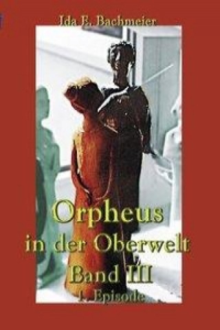 Buch Orpheus in der Oberwelt Band III Ida E. Bachmeier