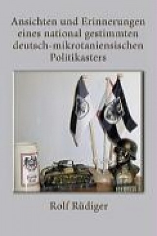 Книга Ansichten und Erinnerungen eines national gestimmten deutsch-mikrotaniensischen Politikasters Rolf Rüdiger