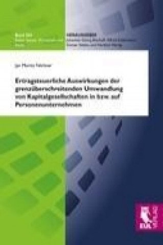 Könyv Ertragsteuerliche Auswirkungen der grenzüberschreitenden Umwandlung von Kapitalgesellschaften in bzw. auf Personenunternehmen Jan Moritz Felchner