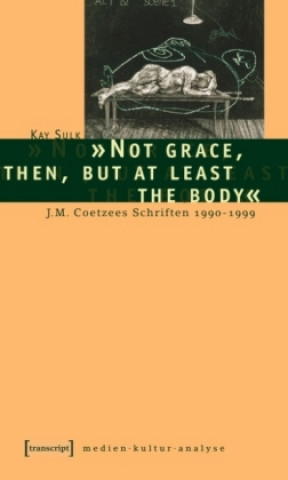 Könyv "Not grace, then, but at least the body" Kay Sulk