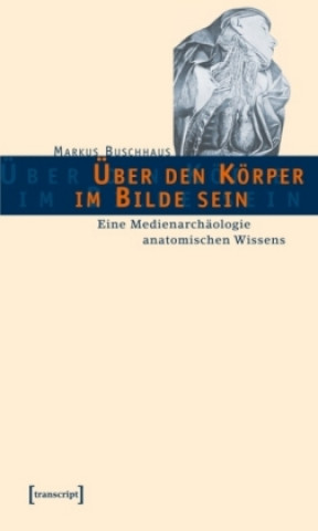 Kniha Über den Körper im Bilde sein Markus Buschhaus