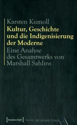 Könyv Kultur, Geschichte und die Indigenisierung der Moderne Karsten Kumoll