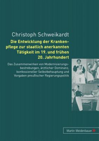 Kniha Entwicklung Der Krankenpflege Zur Staatlich Anerkannten Taetigkeit Im 19. Und Fruehen 20. Jahrhundert Christoph Schweikardt
