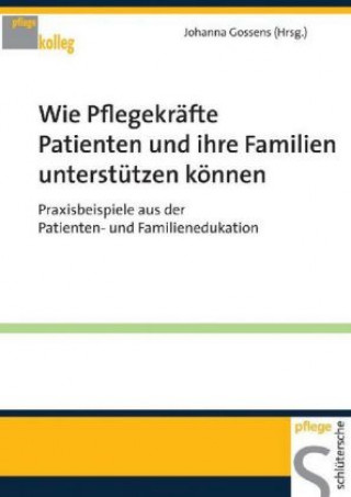Книга Wie Pflegekräfte Patienten und ihre Familien unterstützen Johanna Gossens