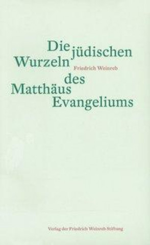 Könyv Die jüdischen Wurzeln des Matthäus Evangeliums Friedrich Weinreb