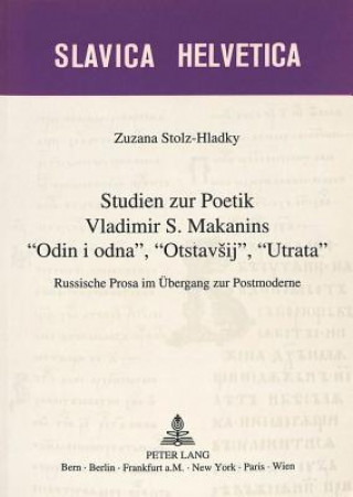 Carte Studien zur Poetik Vladimir S. Makanins Â«Odin i odnaÂ», Â«OtstavsijÂ», Â«UtrataÂ» Zuzana Stolz-Hladky