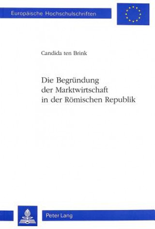 Kniha Die Begruendung der Marktwirtschaft in der Roemischen Republik Candida ten Brink