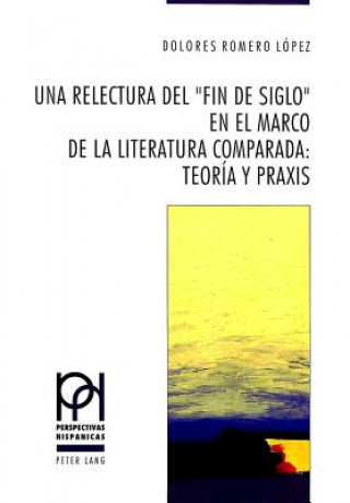 Książka Una relectura del Â«Fin de SigloÂ» en el marco de la literatura comparada:- Teoria y praxis Dolores Romero López