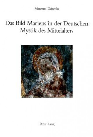 Book Das Bild Mariens in Der Deutschen Mystik Des Mittelalters Marzena Górecka