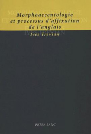 Kniha Morphoaccentologie Et Processus d'Affixation de l'Anglais Ives Trevian