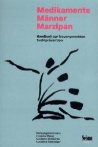 Kniha Medikamente - Männer - Marzipan. Handbuch zur frauengerechten Suchtprävention Claudia Meier