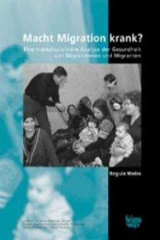 Книга Macht Migration krank? Eine transdisziplinäre Analyse der Gesundheit von Migrantinnen und Migranten Regula Weiss