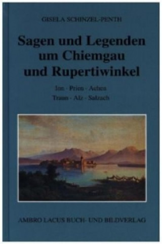 Kniha Sagen und Legenden um Chiemgau und Rupertiwinkel Gisela Schinzel-Penth