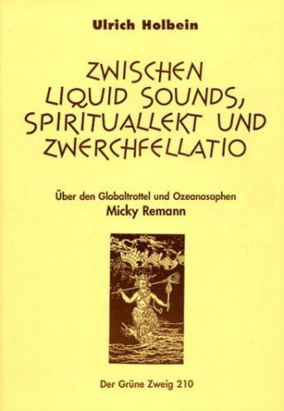 Kniha Zwischen Liquid Sound, Spiritualität und Zwerchfellatio Ulrich Holbein