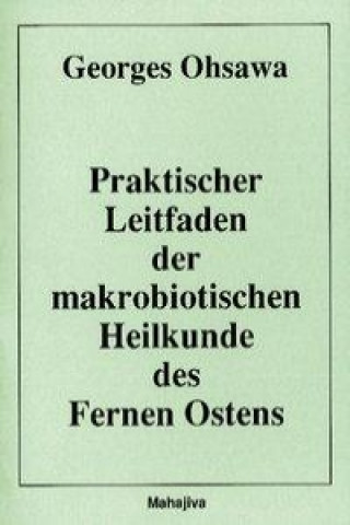 Könyv Praktischer Leitfaden der makrobiotischen Heilkunde des Fernen Ostens Georges Ohsawa