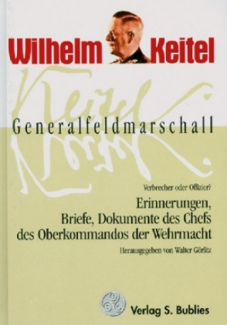 Knjiga Generalfeldmarschall Keitel - Verbrecher oder Offizier? Walter Görlitz