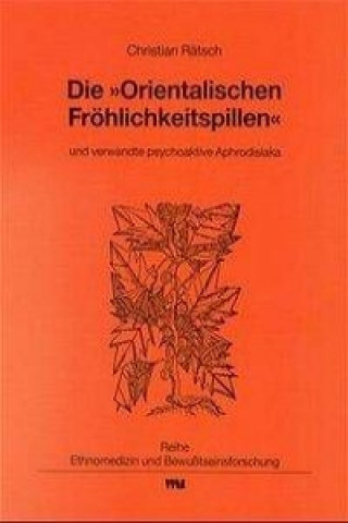 Knjiga Die "Orientalischen Fröhlichkeitspillen" und verwandte psychoaktive Aphrodisiaka Christian Rätsch