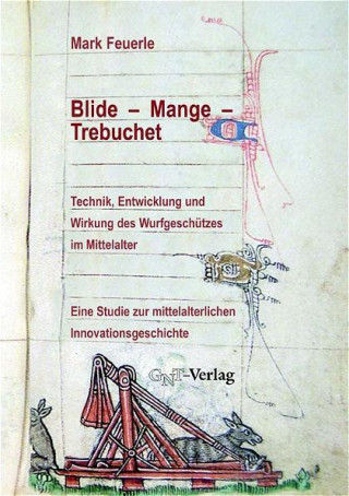 Kniha Blide - Mange - Trebuchet: Technik, Entwicklung und Wirkung des Wurfgeschützes im Mittelalter Mark Feuerle