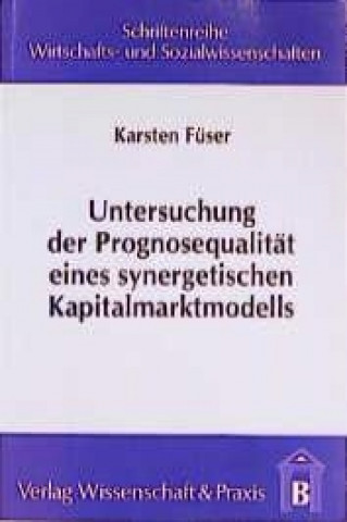 Książka Untersuchung der Prognosequalität eines synergetischen Kapitalmarktmodells Karsten Füser