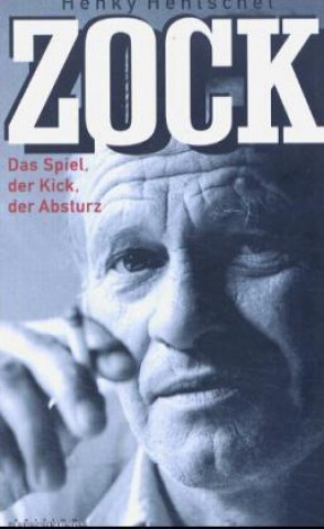Könyv Zock - Das Spiel, der Kick, der Absturz Henky Hentschel