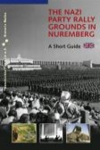 Könyv The Nazi Party Rally Grounds in Nuremberg Alexander Schmidt