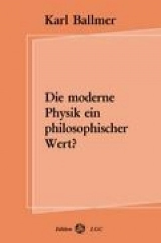 Könyv Die moderne Physik ein philosophischer Wert? Karl Ballmer