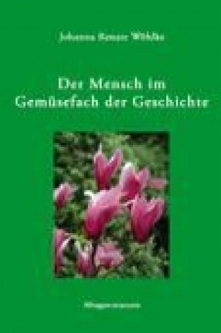 Kniha Der Mensch im Gemüsefach der Geschichte Johanna Renate Wöhlke