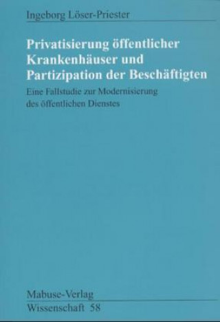 Kniha Privatisierung öffentlicher Krankenhäuser und Partizipation der Beschäftigten Ingeborg Löser-Priester