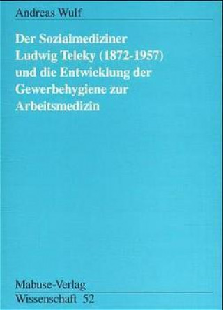 Knjiga Der Sozialmediziner Ludwig Teleky (1872 - 1957) und die Entwicklung der Gewerbehygiene zur Arbeitsmedizin Andreas Wulf