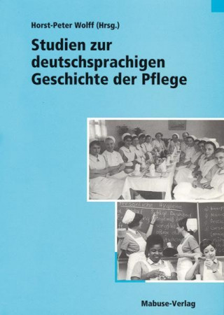 Kniha Studien zur deutschsprachigen Geschichte der Pflege Horst-Peter Wolff