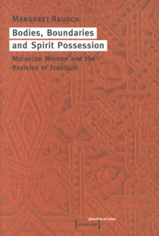 Carte Bodies, Boundaries, and Spirit Possession - Moroccan Women and the Revision of Tradition Margaret Rausch