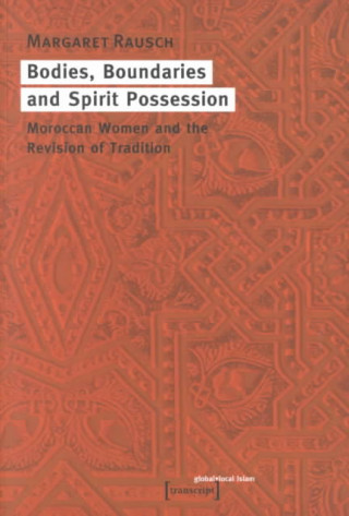 Kniha Bodies, Boundaries, and Spirit Possession - Moroccan Women and the Revision of Tradition Margaret Rausch