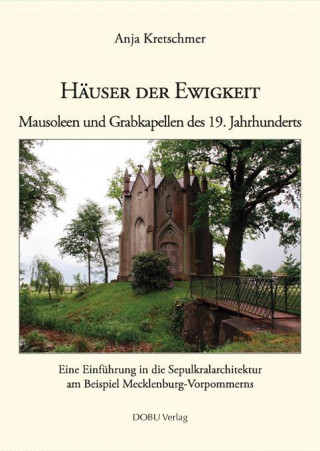 Carte Häuser der Ewigkeit. Mausoleen und Grabkapellen des 19 Jahrhunderts. Anja Kretschmer