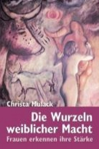 Kniha Die Wurzeln weiblicher Macht Christa Mulack