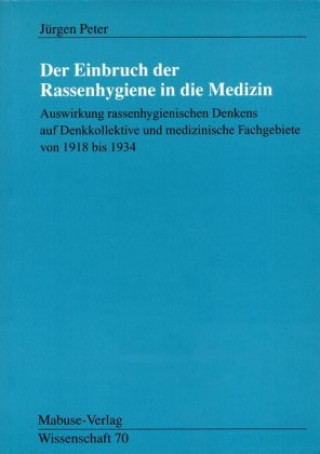 Könyv Der Einbruch der Rassenhygiene in die Medizin Jürgen Peter