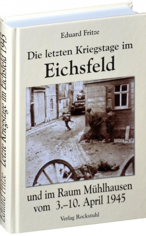Книга Die letzten Kriegstage im Eichsfeld und im Altkreis Mühlhausen vom 3.-10. April 1945 Eduard Fritze