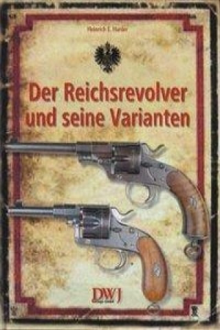 Könyv Der Reichsrevolver und seine Varianten Heinrich E Harder