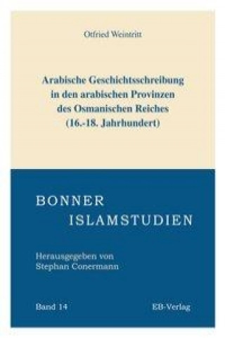 Книга Arabische Geschichtsschreibung in den arabischen Provinzen des Osmanischen Reiches (16.-18. Jahrhundert) Otfried Weintritt