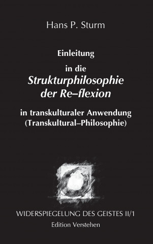 Kniha Widerspiegelung des Geistes II/1 - Einleitung in die Strukturphilosophie der Re-flexion in transkulturaler Anwendung (Transkultural-Philosophie) Hans P. Sturm