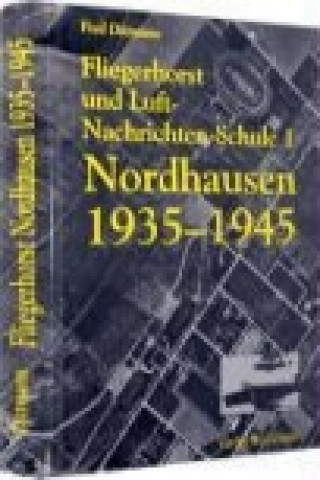 Kniha Fliegerhorst und Luft-Nachrichten-Schule 1 Nordhausen 1935 -1945 Fred Dittmann